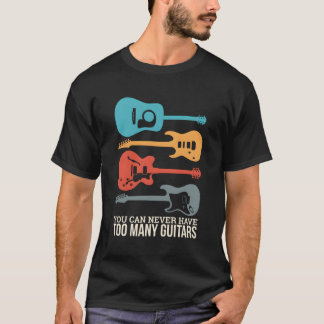 You Can Never Have Too Many Guitars T-Shirt