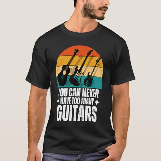 You Can Never Have Too Many Guitars T-Shirt (Front)