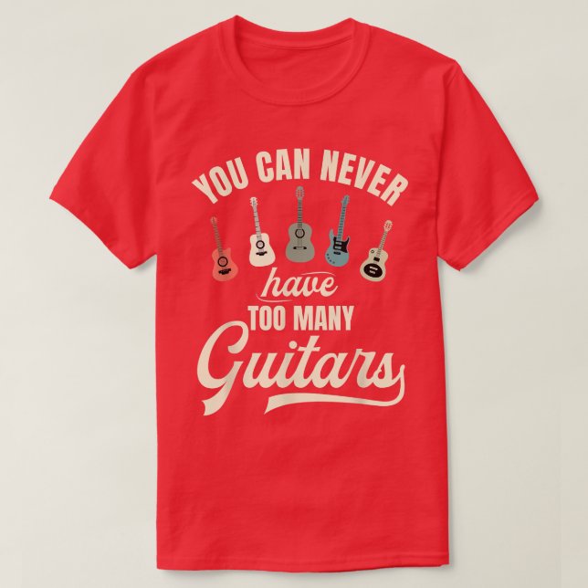 You Can Never Have Too Many Guitars T-Shirt (Design Front)