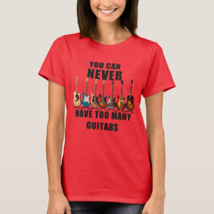 You Can Never Have Too Many Guitars T-Shirt