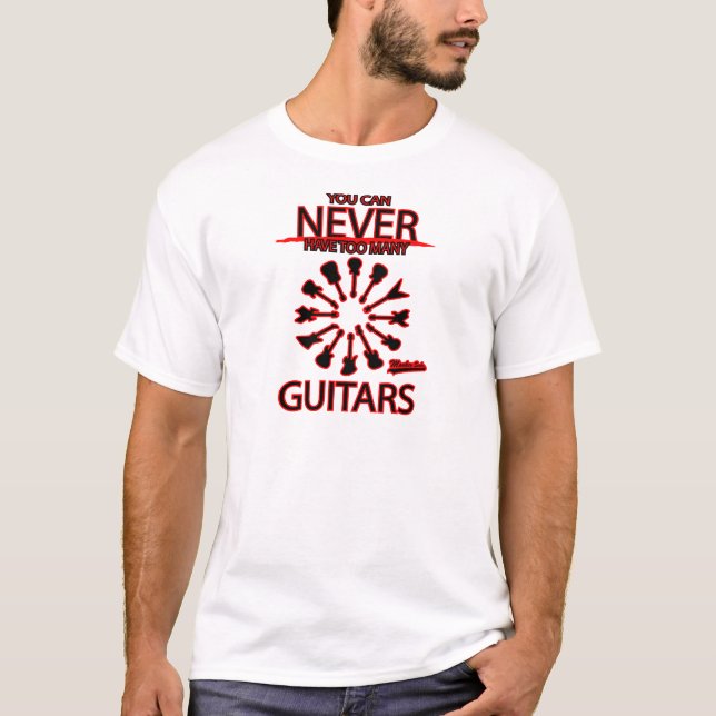 You Can Never Have Too Many Guitars T-Shirt (Front)