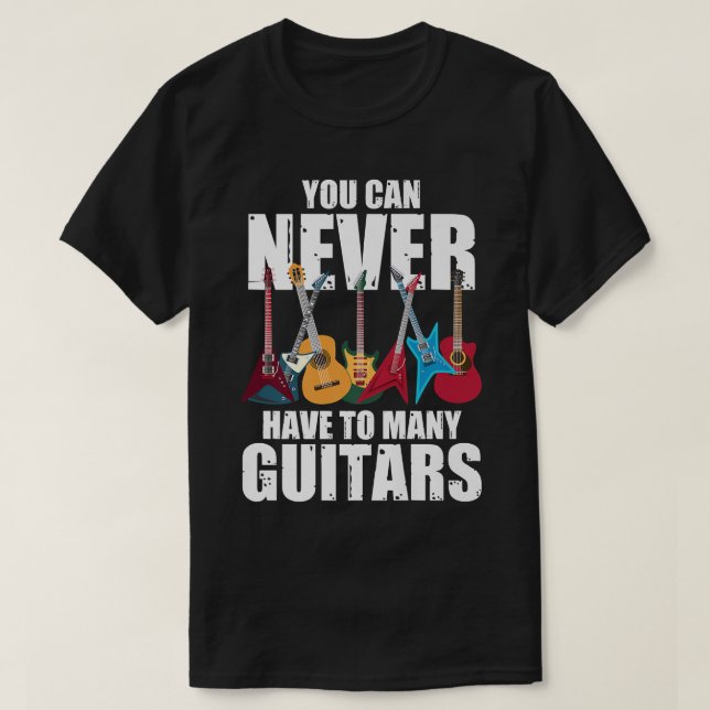 You Can Never Have Too Many GuitarsMusicianCollect T-Shirt (Design Front)