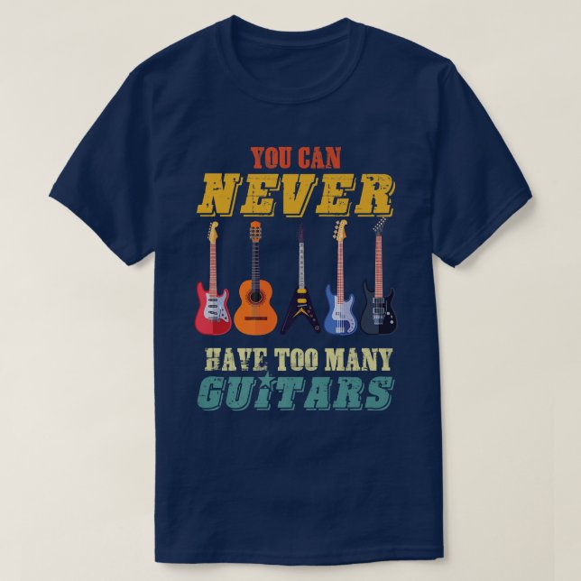 You Can Never Have Too Many GuitarsMusicianMultipl T-Shirt (Design Front)