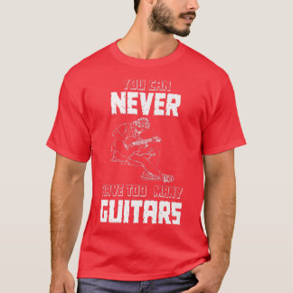 You Can Never Have Too Many GuitarsMusicianSolo150 T-Shirt