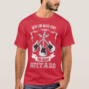 You Can Never Have Too Many GuitarsMusicianTriple1 T-Shirt