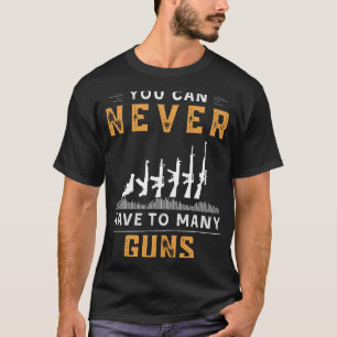 You Can Never Have Too Many Guns Funny Tee