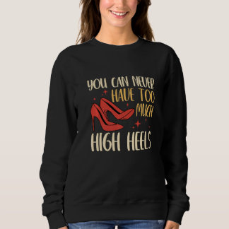 You Can Never Have Too Many High Heels Women 1 Sweatshirt
