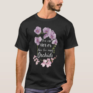 You Can Never Have Too Many Orchids Pun Plant T-Shirt