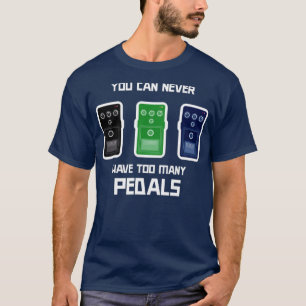 You Can Never Have Too Many Pedals  T-Shirt