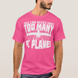You Can Never Have Too Many RC Planes T-Shirt
