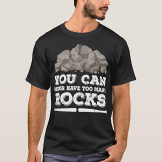 You Can Never Have Too Many Rocks Geologist T-Shirt