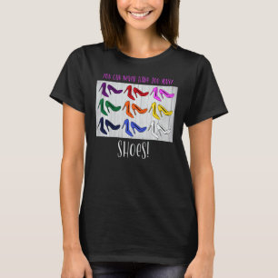 You Can Never Have Too Many Shoes Addict Maniac Fa T-Shirt