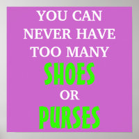 You Can Never Have Too Many Shoes or Purses