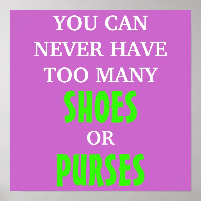 You Can Never Have Too Many Shoes or Purses Poster (Front)