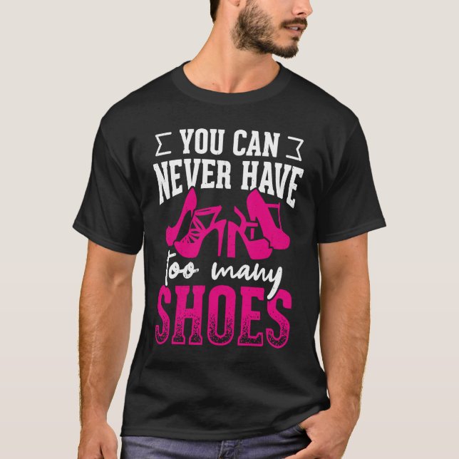 You can never have too many shoes       T-Shirt (Front)