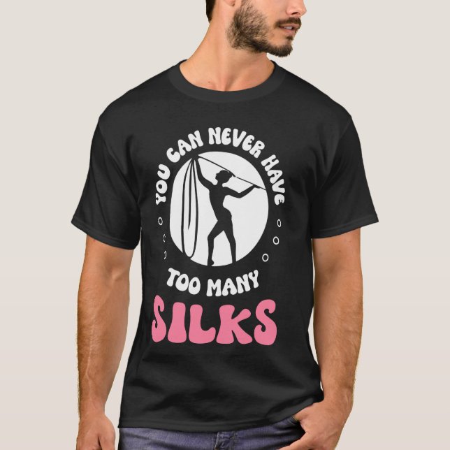 You Can Never Have Too Many Silks Aerialists Acrob T-Shirt (Front)