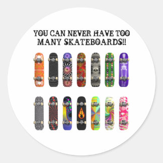 You Can Never Have Too Many Skateboards! Classic Round Sticker