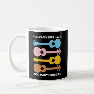 You Can Never Have Too Many Ukuleles Uke Players Coffee Mug