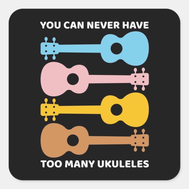 You Can Never Have Too Many Ukuleles Uke Players Square Sticker (Front)