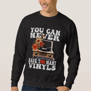 You Can Never Have Too Many Vinyls DJ Disco Dancin Sweatshirt