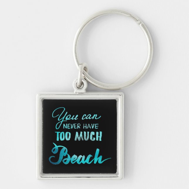 You Can Never Have Too Much Beach Key Ring (Front)