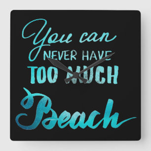 You Can Never Have Too Much Beach Square Wall Clock