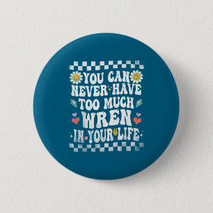 You can never have too much wren in your life 6 cm round badge