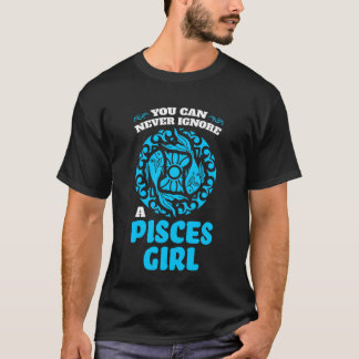 you can never ignore a pisces girl zodiac T-Shirt