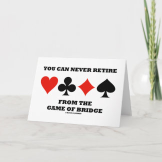 You Can Never Retire From The Game Of Bridge Card