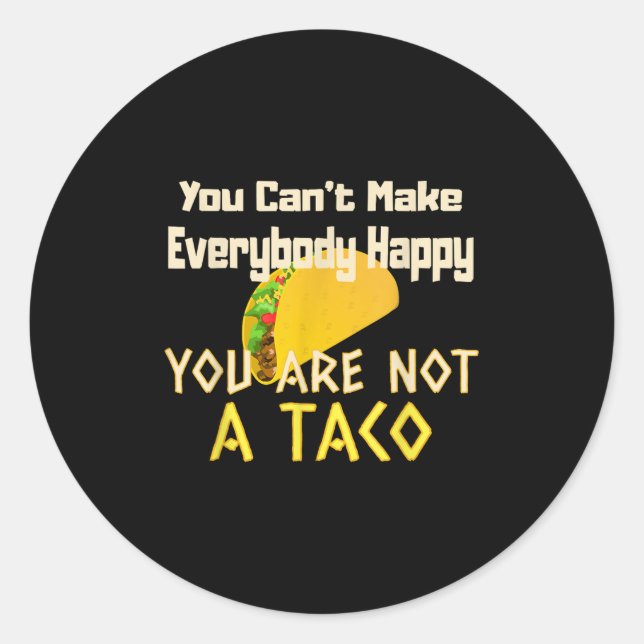 You Can Not Make Everybody Happy You Are Not A Tac Classic Round Sticker (Front)