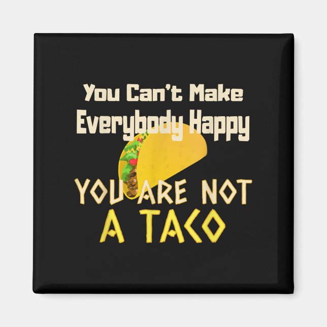 You Can Not Make Everybody Happy You Are Not A Tac Magnet (Front)