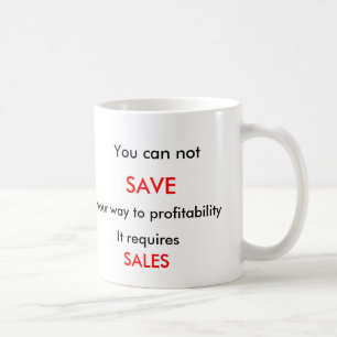 You can not, SAVE, your way to profitability, I... Coffee Mug