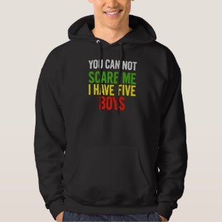 You Can Not Scare Me I Have Five Boys  Quote Sayin Hoodie