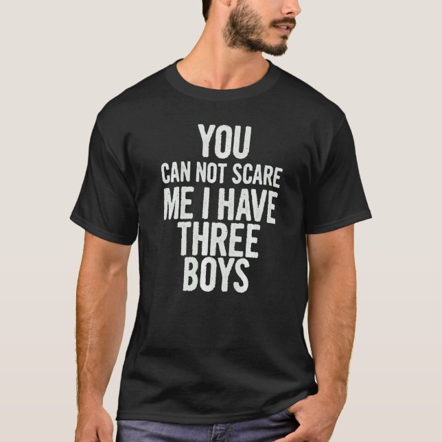 You Can Not Scare Me I Have Three Boys  Sayings  1 T-Shirt (Front)
