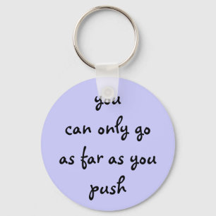 you can only go as far as you push keychain