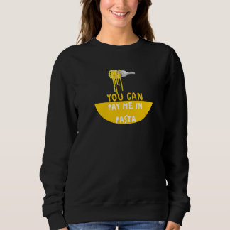 You Can Pay me In Pasta Foodie Sweatshirt