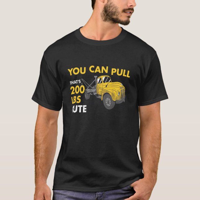 You Can Pull 200 Pounds That's Cute Tow Truck Oper T-Shirt (Front)