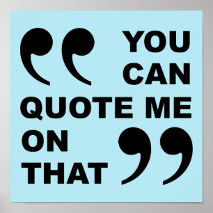 You Can Quote Me On That Funny Poster Sign