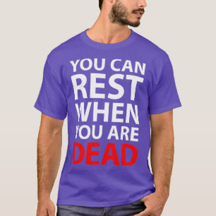 You Can Rest When You Are Dead T-Shirt
