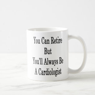 You Can Retire But You'll Always Be A Cardiologist Coffee Mug