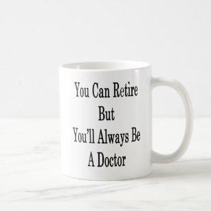 You Can Retire But You'll Always Be A Doctor Coffee Mug