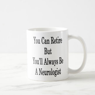 You Can Retire But You'll Always Be A Neurologist Coffee Mug