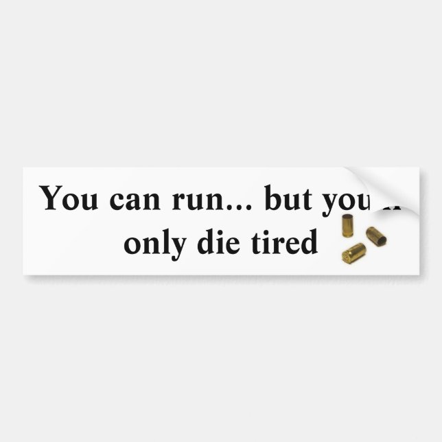 You can run but you'll only die tired bumper sticker (Front)