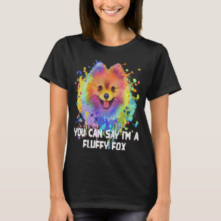 You Can Say Im a Fluffy Fox Pomeranian Dog  Pom Po T-Shirt