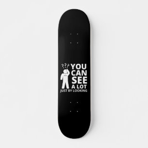 YOU CAN SEE A LOT JUST BY LOOKING funny sarcastic Skateboard