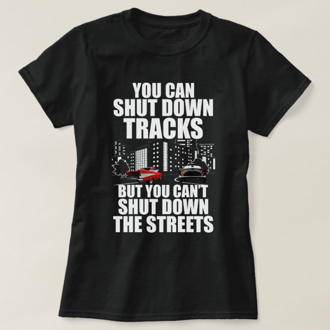 You Can Shut Down Trracks But You Can't Shut Down  T-Shirt (Design Front)
