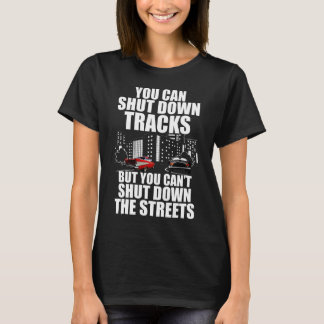You Can Shut Down Trracks But You Can't Shut Down  T-Shirt