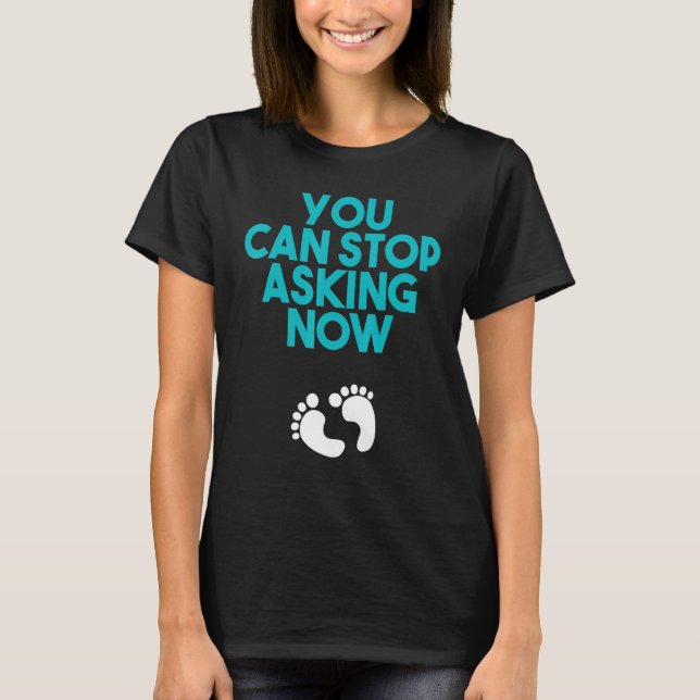 You Can Stop Asking Now Baby Designs For Pregnancy T-Shirt (Front)
