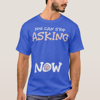 You Can Stop Asking Now Gender Reveal Pregnant Mot T-Shirt