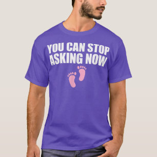 You Can Stop Asking Now Pregnancy Announcement933 T-Shirt